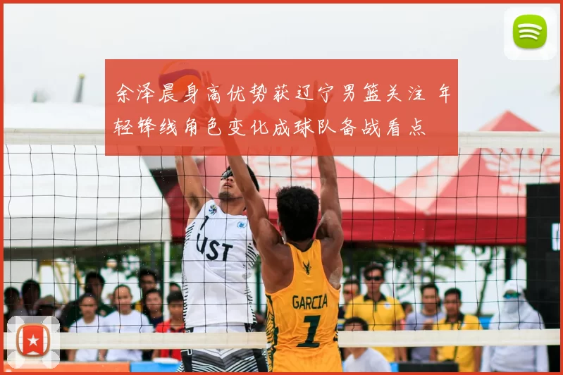 余泽晨身高优势获辽宁男篮关注 年轻锋线角色变化成球队备战看点