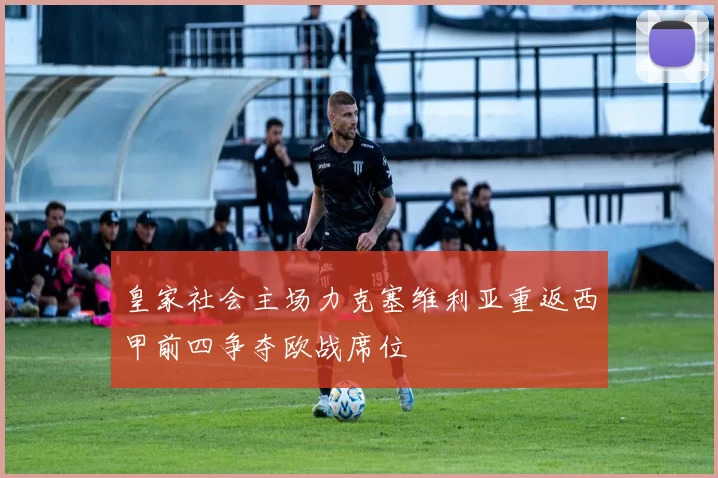 皇家社会主场力克塞维利亚重返西甲前四争夺欧战席位