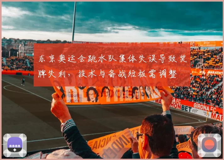 东京奥运会跳水队集体失误导致奖牌失利，技术与备战短板需调整