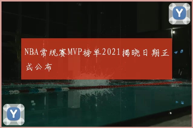 NBA常规赛MVP榜单2021揭晓日期正式公布