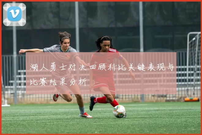 湖人勇士对决回顾科比关键表现与比赛结果分析
