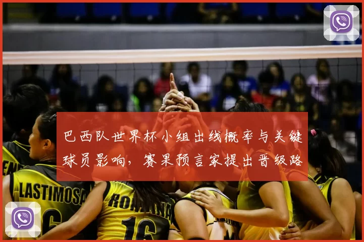 巴西队世界杯小组出线概率与关键球员影响，赛果预言家提出晋级路径