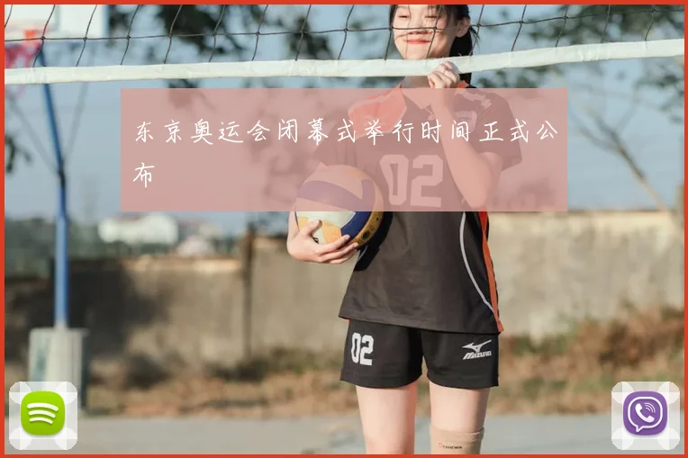 东京奥运会闭幕式举行时间正式公布