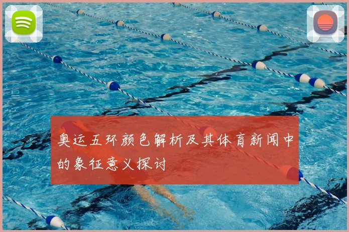 奥运五环颜色解析及其体育新闻中的象征意义探讨